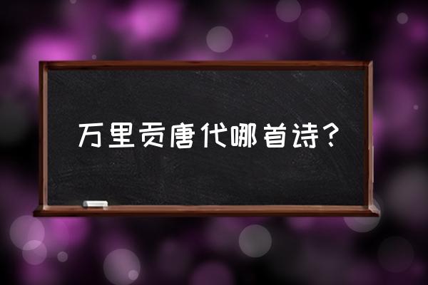 千里送鹅毛 万里贡唐代哪首诗？