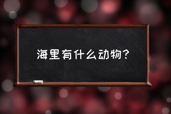 海里的动物名称 海里有什么动物？