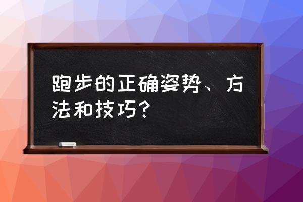 跑步的方法和技巧 跑步的正确姿势、方法和技巧？