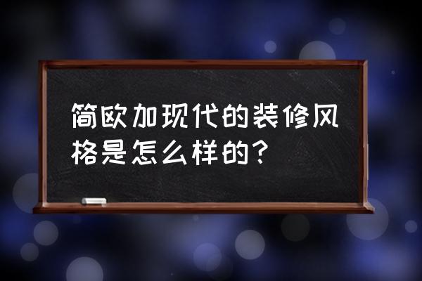 欧式现代装修风格 简欧加现代的装修风格是怎么样的？