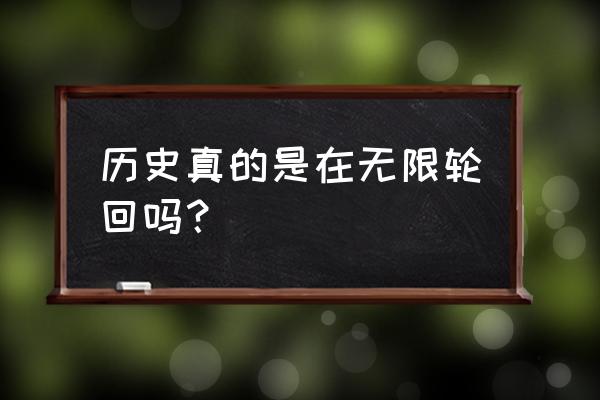 无限之轮回轨迹 历史真的是在无限轮回吗？