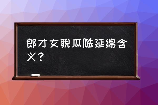 瓜瓞延绵打一生肖 郎才女貌瓜瓞延绵含义？