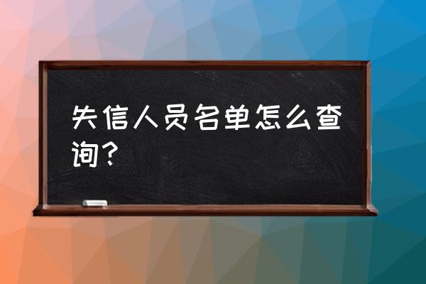 失信人员黑名单查询2020 失信人员名单怎么查询？