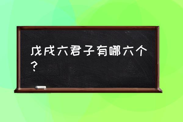 戍戌六君子 戊戌六君子有哪六个？