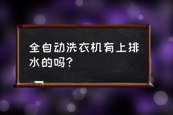 上排水全自动洗衣机 全自动洗衣机有上排水的吗？