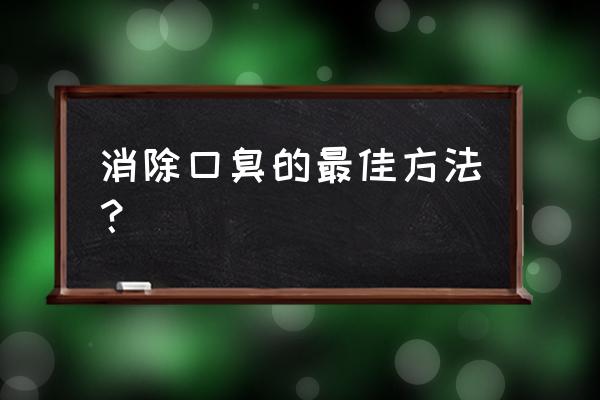 口臭怎么办该怎样消除 消除口臭的最佳方法？