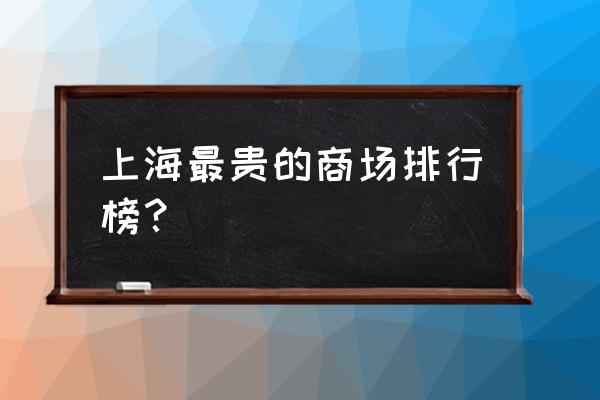 静安嘉里中心地址 上海最贵的商场排行榜？