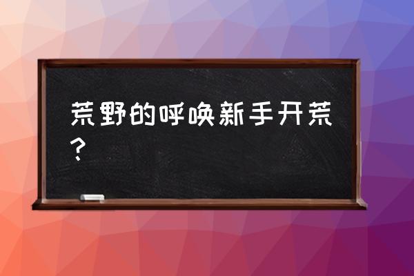 旷野的呼唤 荒野的呼唤新手开荒？