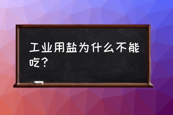 工业盐能吃吗 工业用盐为什么不能吃？