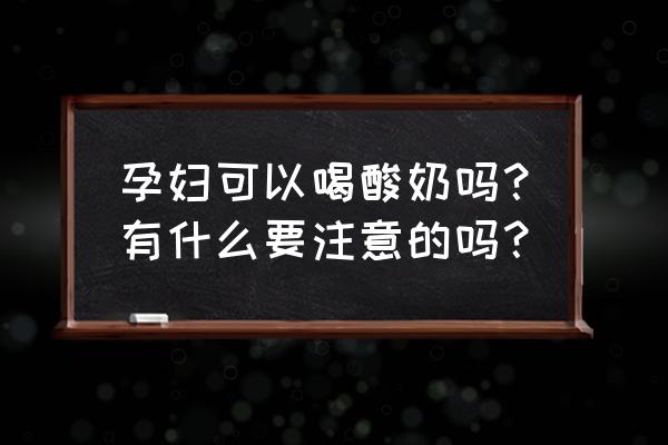 孕妇可以早上喝酸奶吗 孕妇可以喝酸奶吗？有什么要注意的吗？