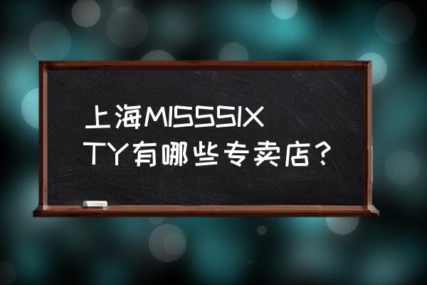 上海浦东新梅联合广场 上海MISSSIXTY有哪些专卖店？