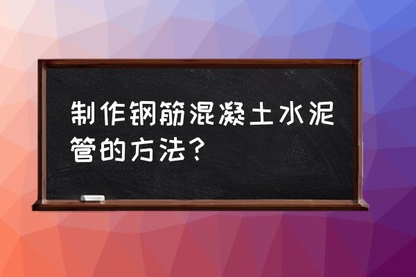 自制水泥搅拌机 制作钢筋混凝土水泥管的方法？