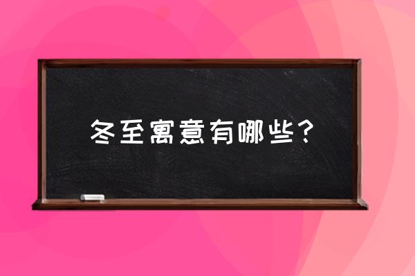 冬至是什么意思含义及寓意 冬至寓意有哪些？