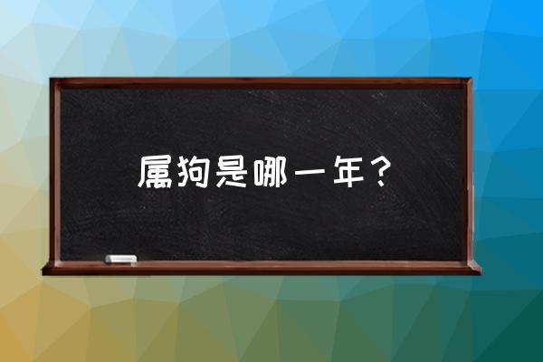 属狗的都有哪些年份 属狗是哪一年？