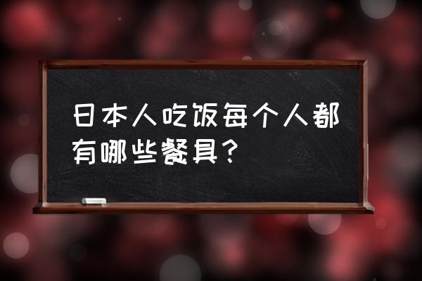 日式餐厅餐具 日本人吃饭每个人都有哪些餐具？