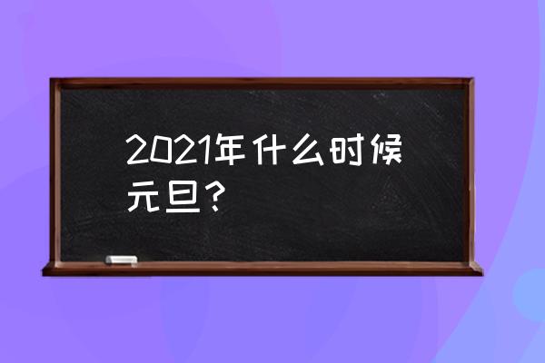 2021年元旦是哪一天 2021年什么时候元旦？