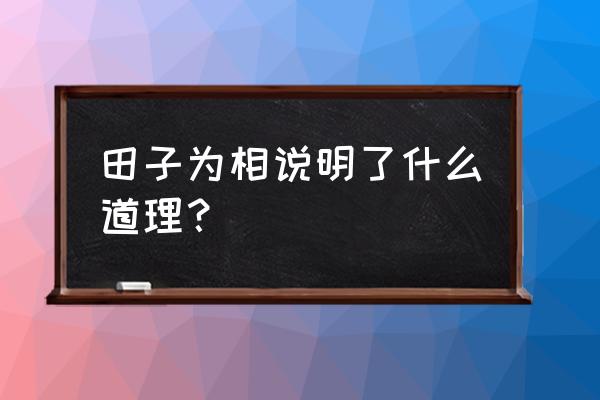 《田子为相》的字词解释 田子为相说明了什么道理？