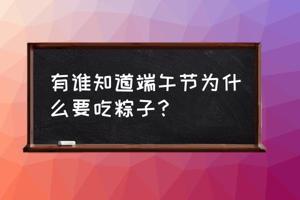 端午节为什么要吃粽子 有谁知道端午节为什么要吃粽子？