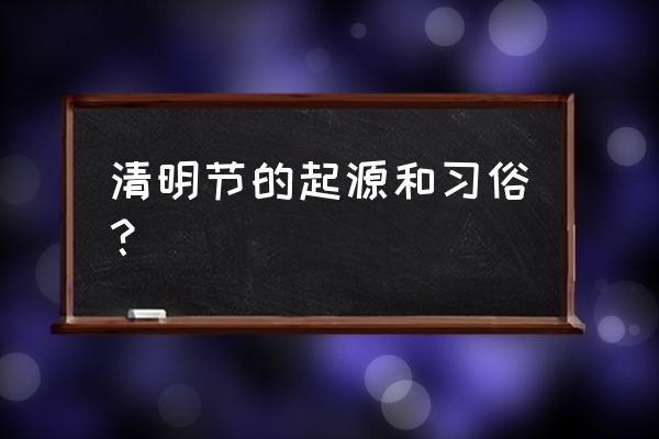 清明节的来历和习俗 清明节的起源和习俗？