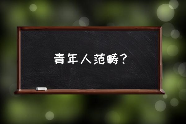 青年指的是几岁到几岁 青年人范畴？