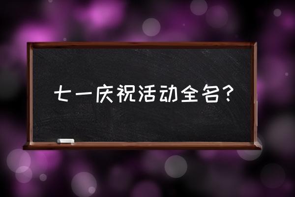 七一长跑系列活动 七一庆祝活动全名？