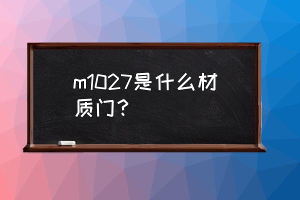 胶合板门属于什么类型 m1027是什么材质门？