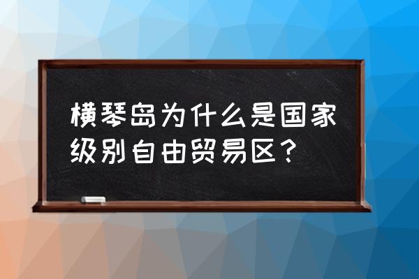 横琴新区有未来吗 横琴岛为什么是国家级别自由贸易区？