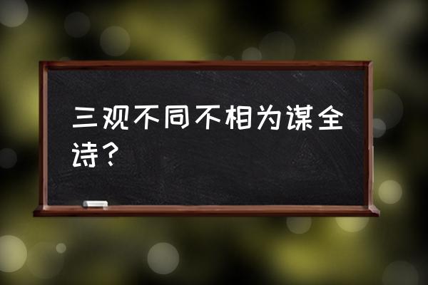 道不同不相为谋上下句 三观不同不相为谋全诗？