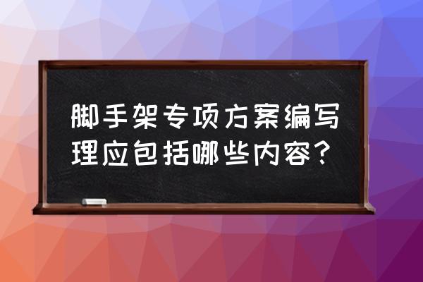 脚手架工程概况 脚手架专项方案编写理应包括哪些内容？