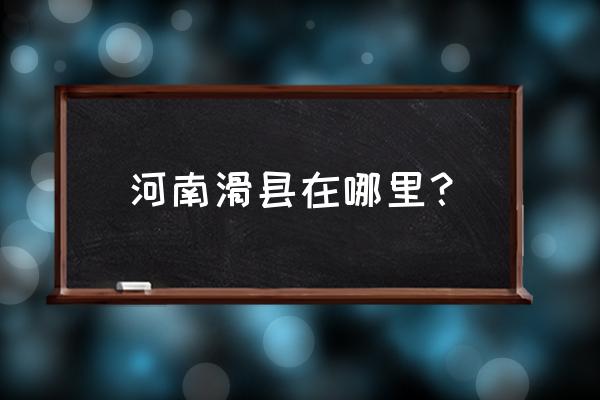 河南滑县的位置在哪里 河南滑县在哪里？