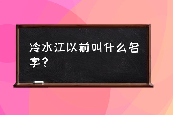 冷水江市简介 冷水江以前叫什么名字？