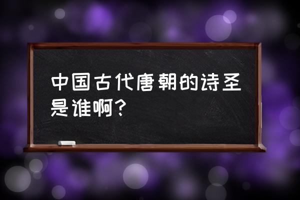 大唐诗圣百科 中国古代唐朝的诗圣是谁啊？