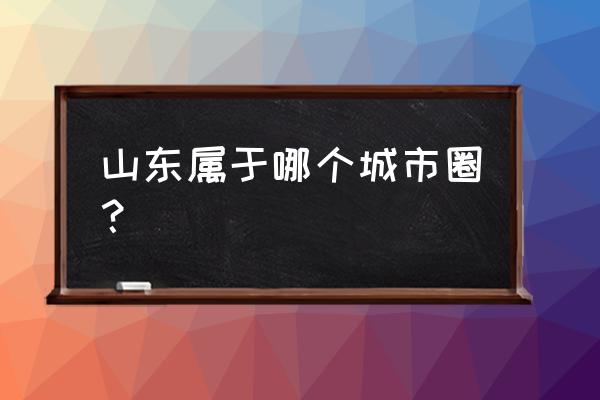 西三角经济圈是指 山东属于哪个城市圈？