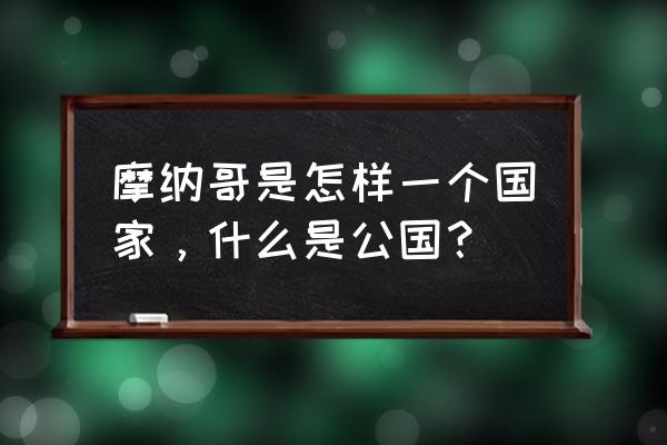 摩纳哥为什么叫公国 摩纳哥是怎样一个国家，什么是公国？