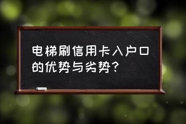 电梯刷卡缺点 电梯刷信用卡入户口的优势与劣势？