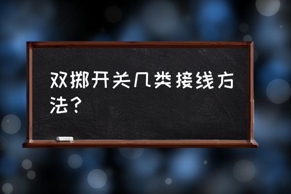 单刀双掷开关怎么接 双掷开关几类接线方法？