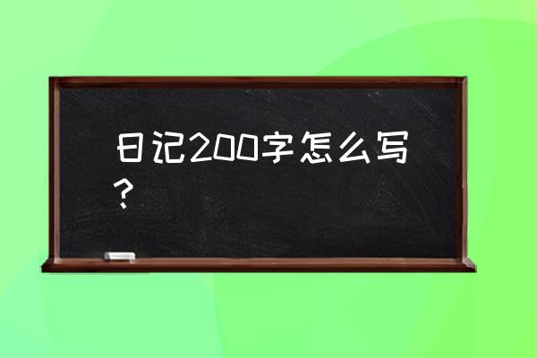 写日记200字左右 日记200字怎么写？