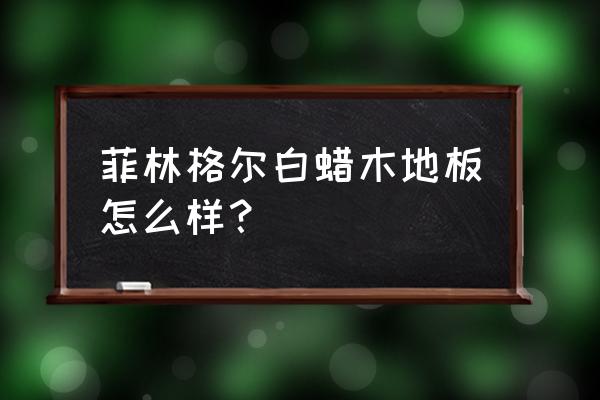 菲林格尔地板的简介 菲林格尔白蜡木地板怎么样？