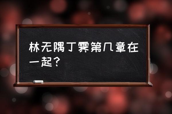 请你将就一下乔泽许逸 林无隅丁霁第几章在一起？