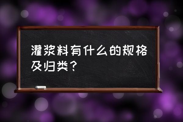 无收缩灌浆料产品有哪些 灌浆料有什么的规格及归类？