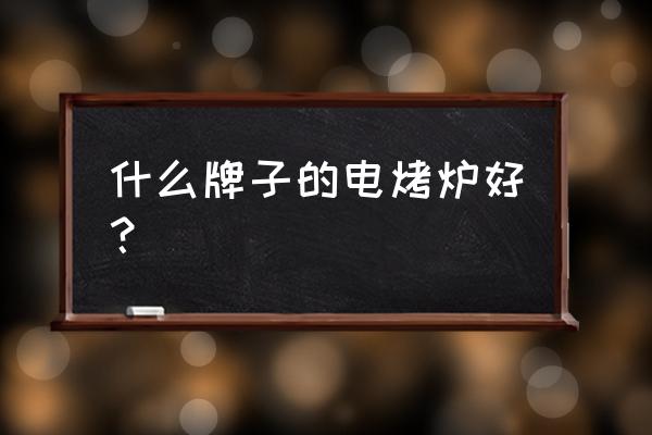 电烧烤炉大全 什么牌子的电烤炉好？