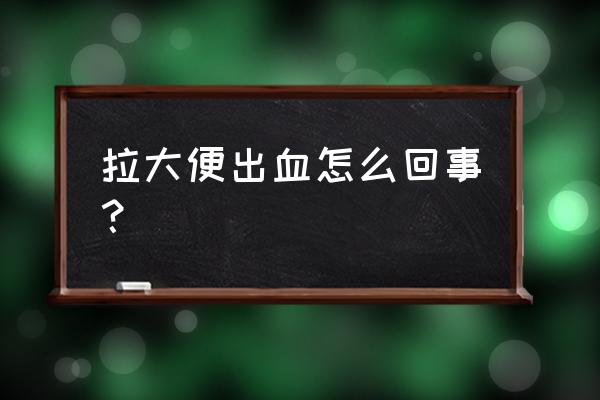 只要拉屎就出血怎么回事 拉大便出血怎么回事？