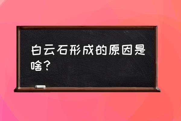 铁白云石成因 白云石形成的原因是啥？