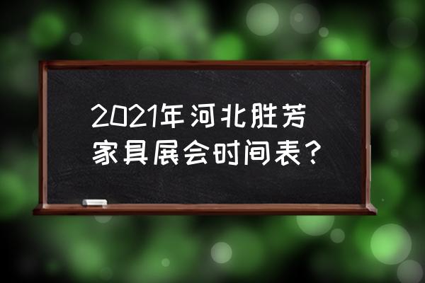 2020胜芳家具展 2021年河北胜芳家具展会时间表？