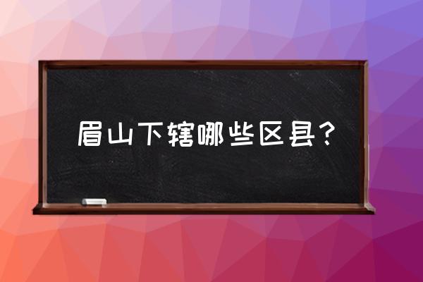 眉山市东坡区有多少人口 眉山下辖哪些区县？