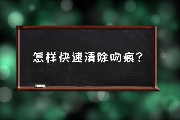 三分钟快速消除吻痕 怎样快速清除吻痕？