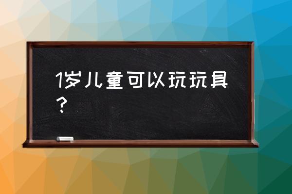 一岁小孩子的玩具 1岁儿童可以玩玩具？