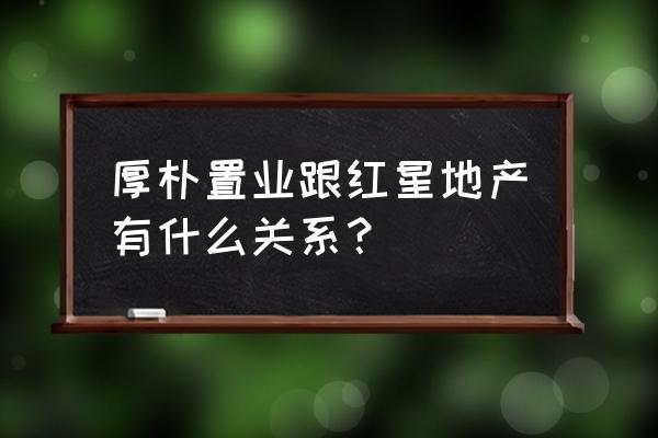 厚朴投资方风雷 厚朴置业跟红星地产有什么关系？