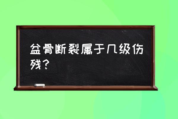 骨盆骨折分型 盆骨断裂属于几级伤残？