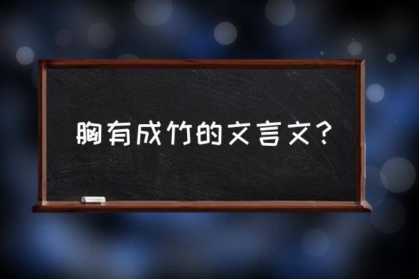 胸有成竹的来历原文 胸有成竹的文言文？